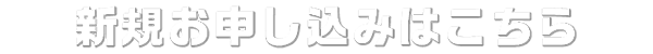 新規お申し込みはこちら